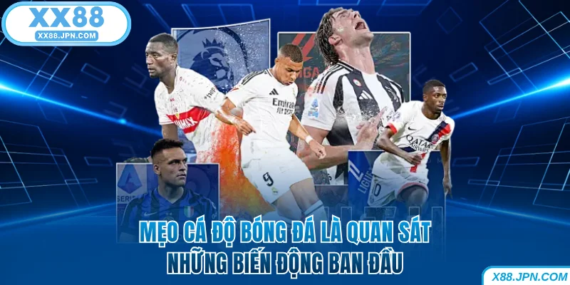 Mẹo cá độ bóng đá XX88 là quan sát những biến động ban đầu