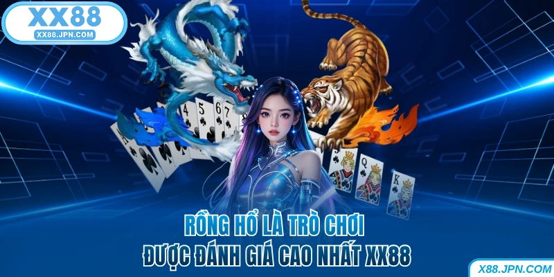 Casino XX88 - Trải Nghiệm Đặt Cược Nhận Tiền Không Giới Hạn 7 Rồng Hổ là trò chơi được đánh giá cao nhất XX88