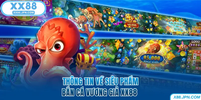 Bắn Cá Vương Giả XX88 - Cuộc Đi Săn Trong Lòng Đại Dương 5 Thông tin về siêu phẩm bắn cá Vương Giả XX88